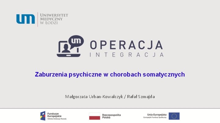 Zaburzenia psychiczne w chorobach somatycznych Małgorzata Urban-Kowalczyk / Rafał Szmajda 