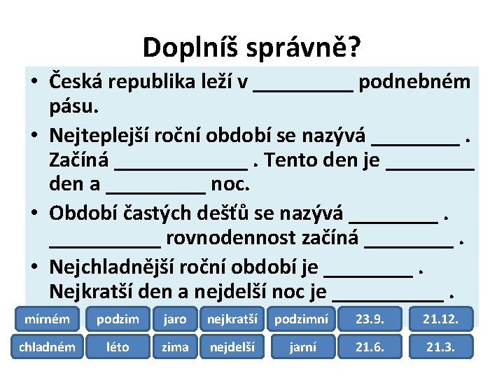 Doplníš správně? • Česká republika leží v _____ podnebném pásu. • Nejteplejší roční období