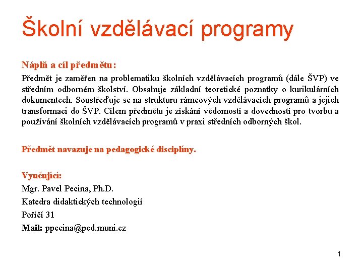 Školní vzdělávací programy Náplň a cíl předmětu: Předmět je zaměřen na problematiku školních vzdělávacích