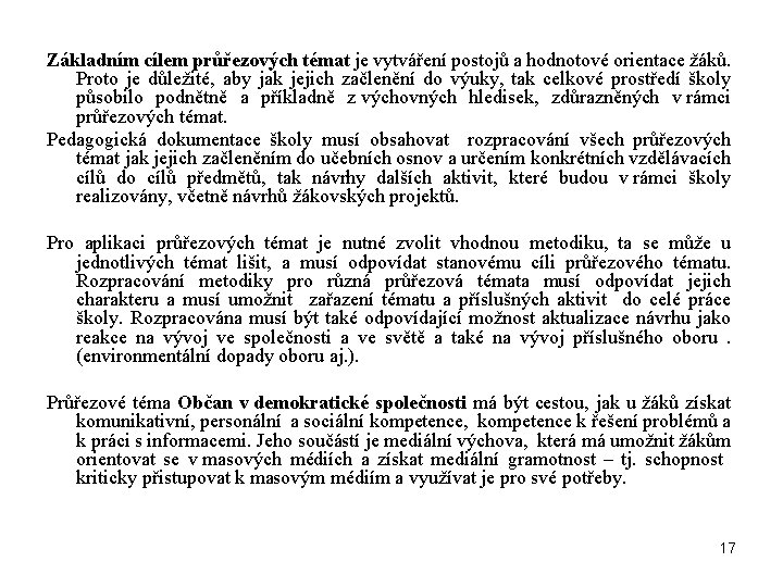 Základním cílem průřezových témat je vytváření postojů a hodnotové orientace žáků. Proto je důležité,