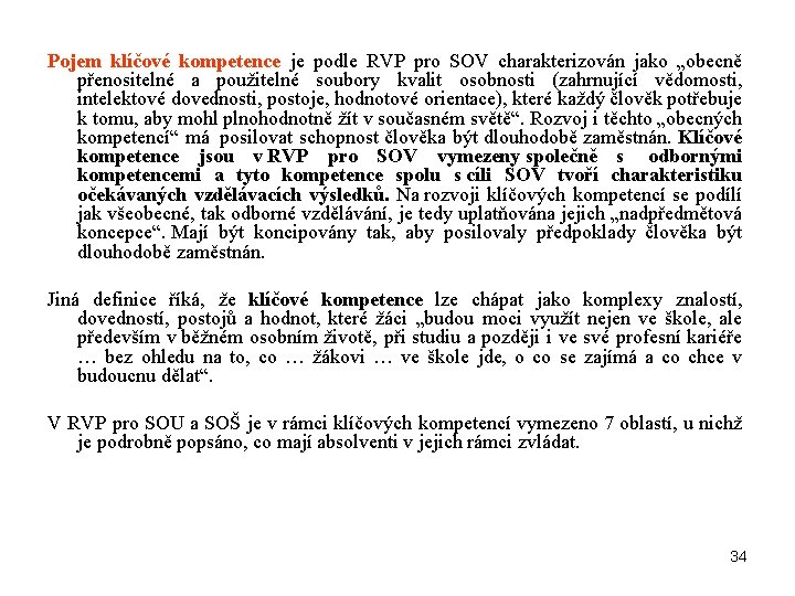 Pojem klíčové kompetence je podle RVP pro SOV charakterizován jako „obecně přenositelné a použitelné