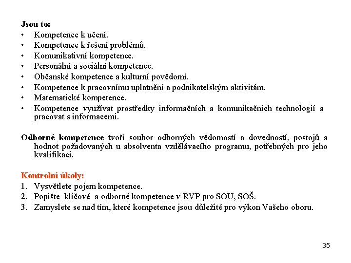 Jsou to: • Kompetence k učení. • Kompetence k řešení problémů. • Komunikativní kompetence.