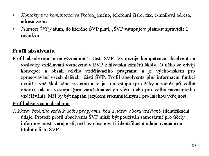  • • Kontakty pro komunikaci se školou: jméno, telefonní číslo, fax, e-mailová adresa,