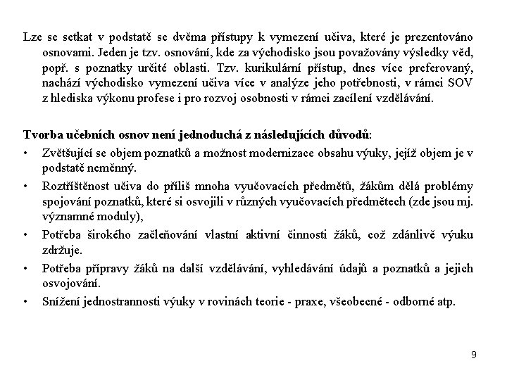 Lze se setkat v podstatě se dvěma přístupy k vymezení učiva, které je prezentováno