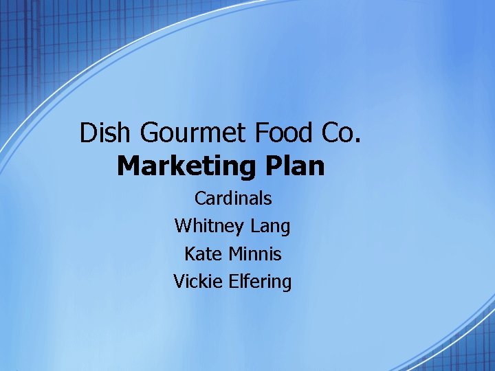 Dish Gourmet Food Co. Marketing Plan Cardinals Whitney Lang Kate Minnis Vickie Elfering 