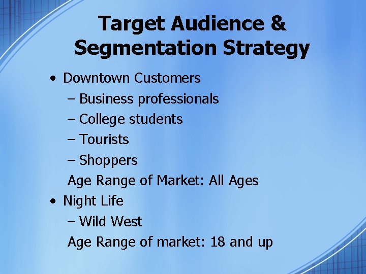 Target Audience & Segmentation Strategy • Downtown Customers – Business professionals – College students