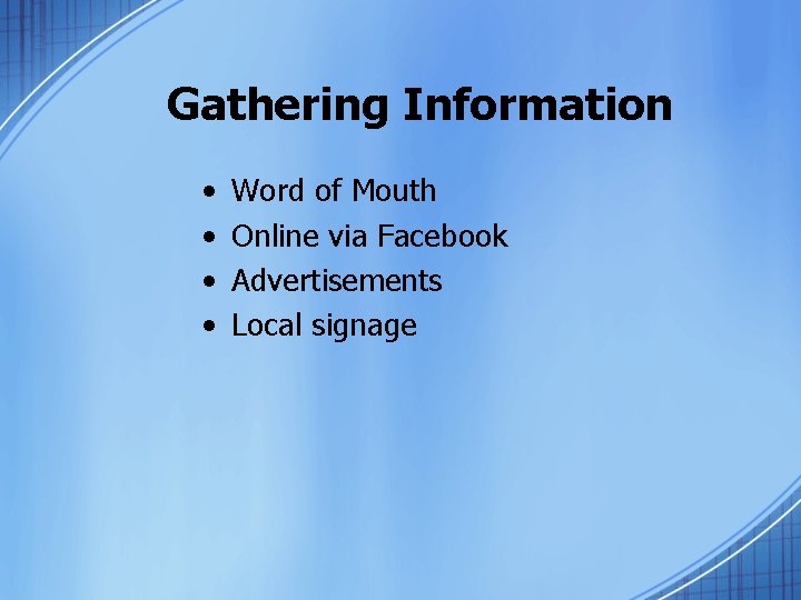 Gathering Information • • Word of Mouth Online via Facebook Advertisements Local signage 