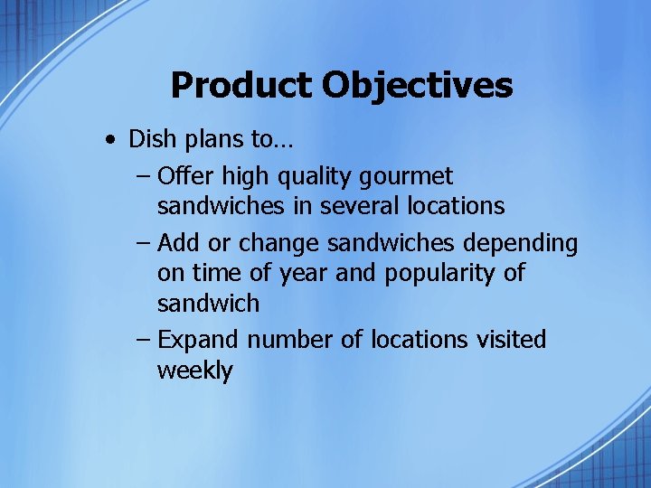 Product Objectives • Dish plans to… – Offer high quality gourmet sandwiches in several
