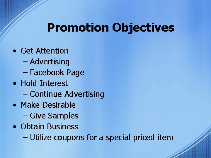 Promotion Objectives • Get Attention – Advertising – Facebook Page • Hold Interest –