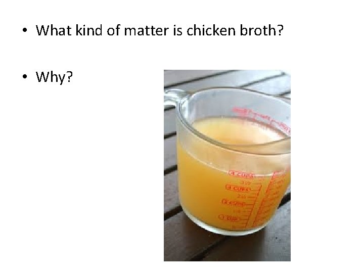  • What kind of matter is chicken broth? • Why? 