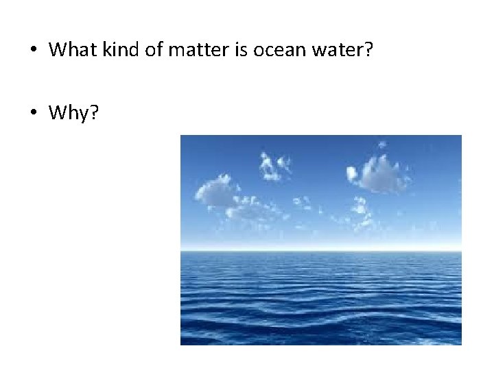  • What kind of matter is ocean water? • Why? 