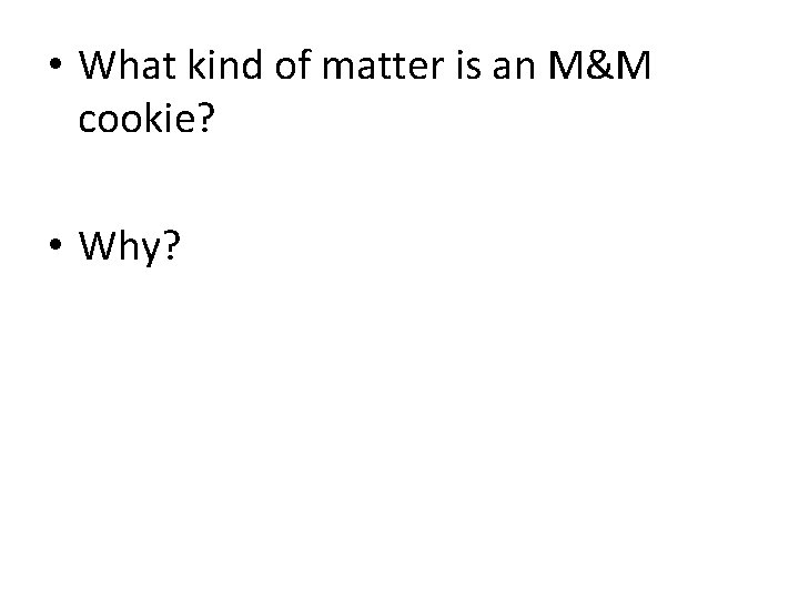  • What kind of matter is an M&M cookie? • Why? 