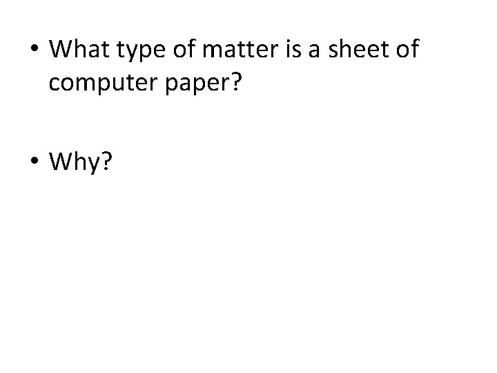  • What type of matter is a sheet of computer paper? • Why?