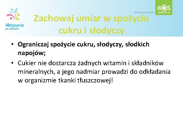 Zachowaj umiar w spożyciu cukru i słodyczy • Ograniczaj spożycie cukru, słodyczy, słodkich napojów;