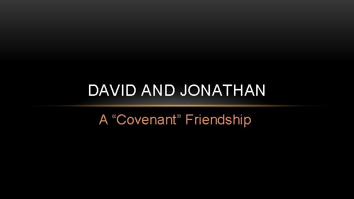DAVID AND JONATHAN A “Covenant” Friendship 