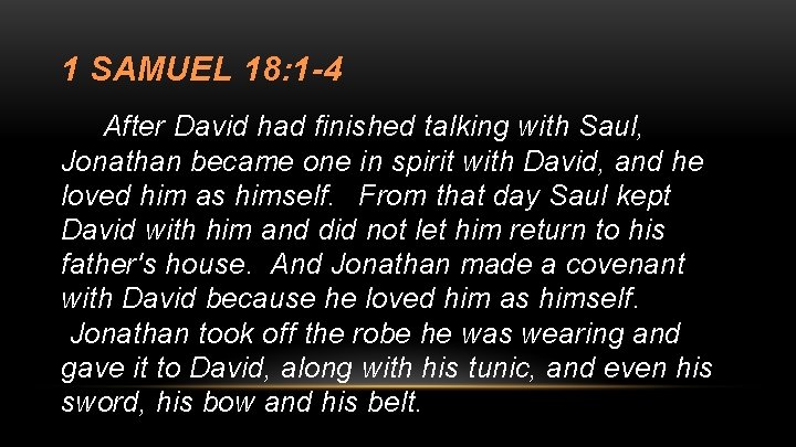 1 SAMUEL 18: 1 -4 After David had finished talking with Saul, Jonathan became