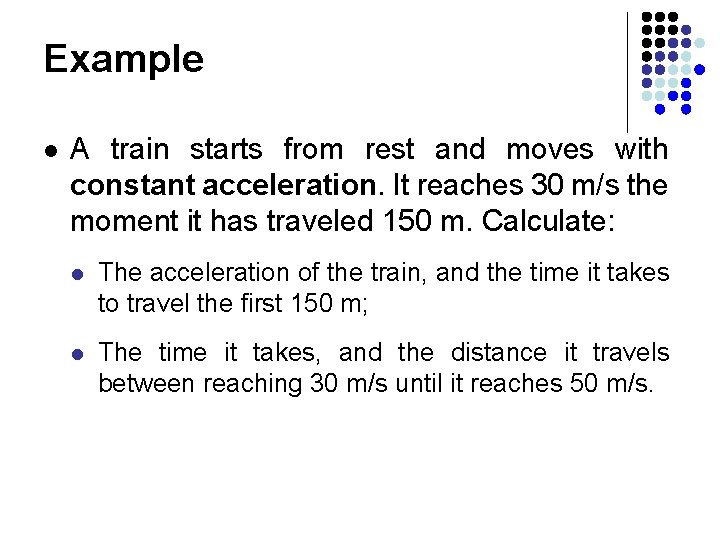 Example l A train starts from rest and moves with constant acceleration. It reaches