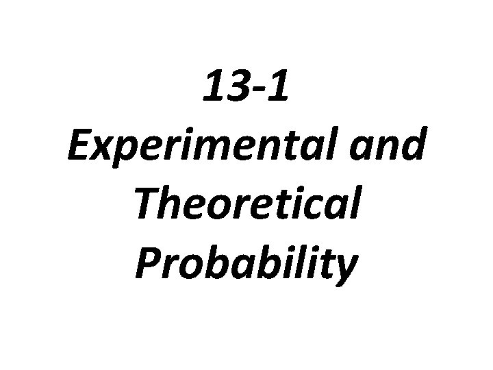 13 -1 Experimental and Theoretical Probability 