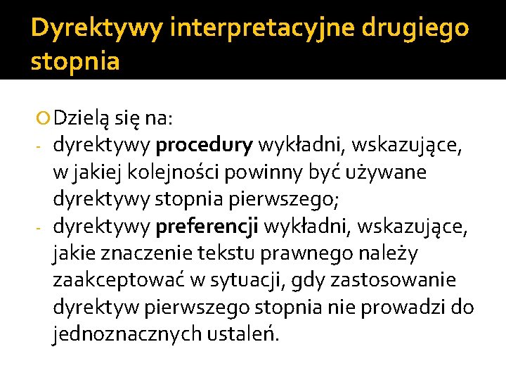 Dyrektywy interpretacyjne drugiego stopnia Dzielą się na: - dyrektywy procedury wykładni, wskazujące, w jakiej