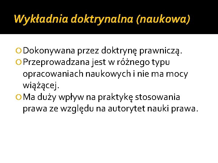 Wykładnia doktrynalna (naukowa) Dokonywana przez doktrynę prawniczą. Przeprowadzana jest w różnego typu opracowaniach naukowych
