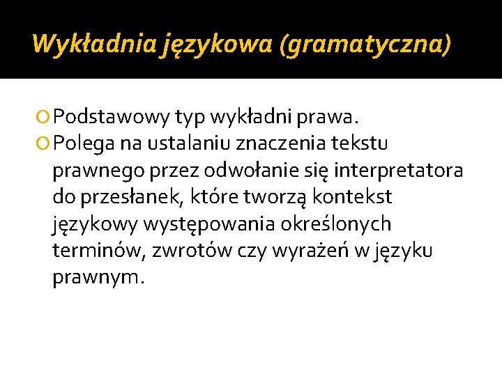 Wykładnia językowa (gramatyczna) Podstawowy typ wykładni prawa. Polega na ustalaniu znaczenia tekstu prawnego przez