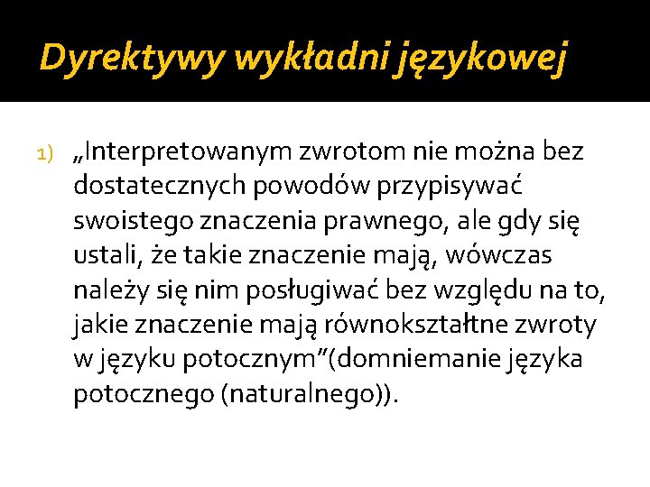 Dyrektywy wykładni językowej 1) „Interpretowanym zwrotom nie można bez dostatecznych powodów przypisywać swoistego znaczenia