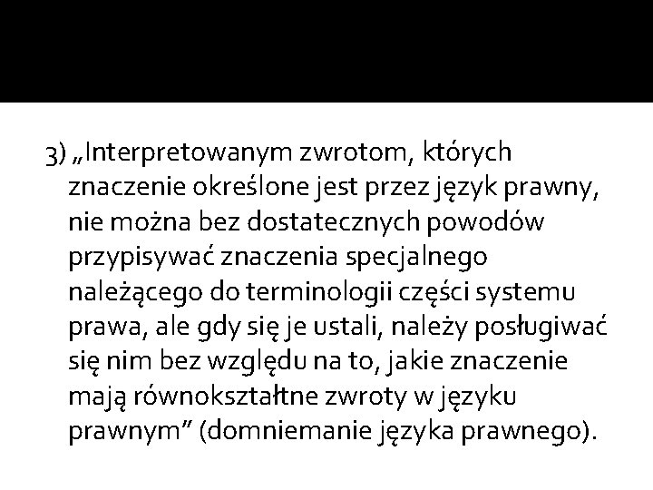 3) „Interpretowanym zwrotom, których znaczenie określone jest przez język prawny, nie można bez dostatecznych