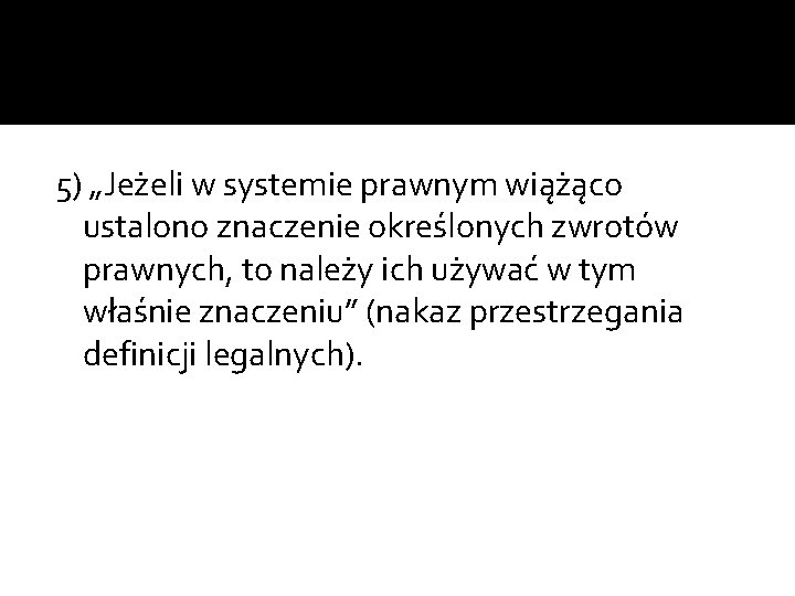 5) „Jeżeli w systemie prawnym wiążąco ustalono znaczenie określonych zwrotów prawnych, to należy ich