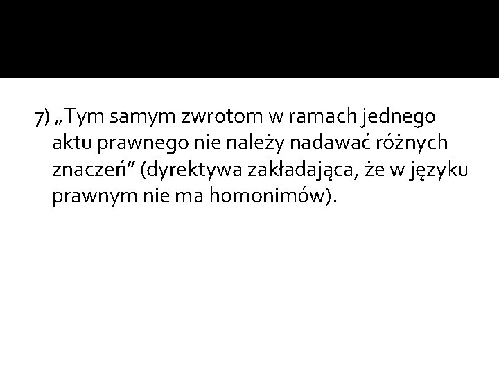 7) „Tym samym zwrotom w ramach jednego aktu prawnego nie należy nadawać różnych znaczeń”