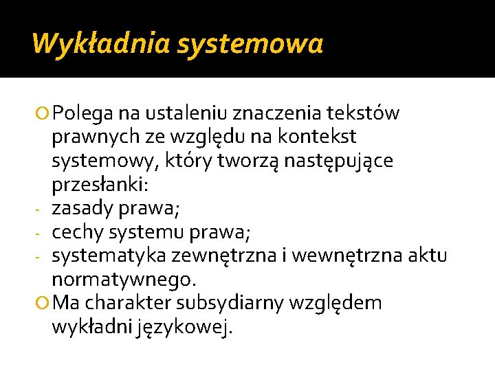 Wykładnia systemowa Polega na ustaleniu znaczenia tekstów prawnych ze względu na kontekst systemowy, który