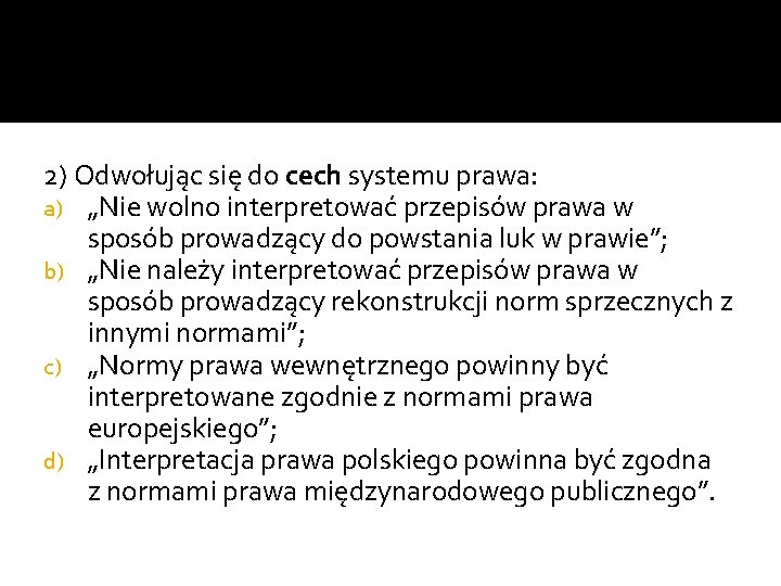 2) Odwołując się do cech systemu prawa: a) „Nie wolno interpretować przepisów prawa w