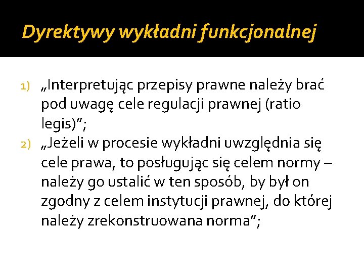 Dyrektywy wykładni funkcjonalnej „Interpretując przepisy prawne należy brać pod uwagę cele regulacji prawnej (ratio