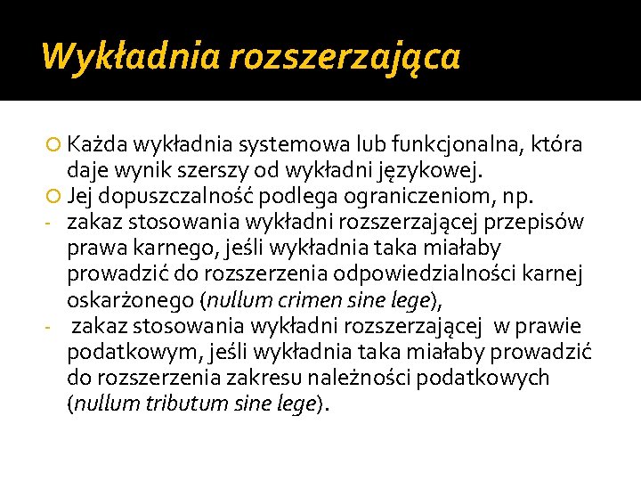 Wykładnia rozszerzająca Każda wykładnia systemowa lub funkcjonalna, która daje wynik szerszy od wykładni językowej.