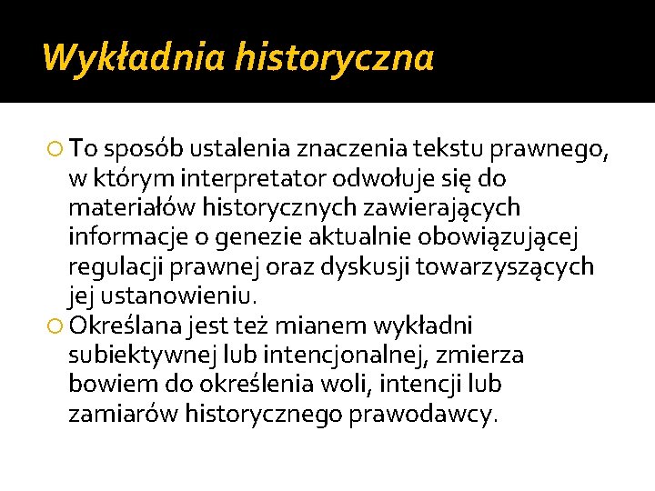Wykładnia historyczna To sposób ustalenia znaczenia tekstu prawnego, w którym interpretator odwołuje się do