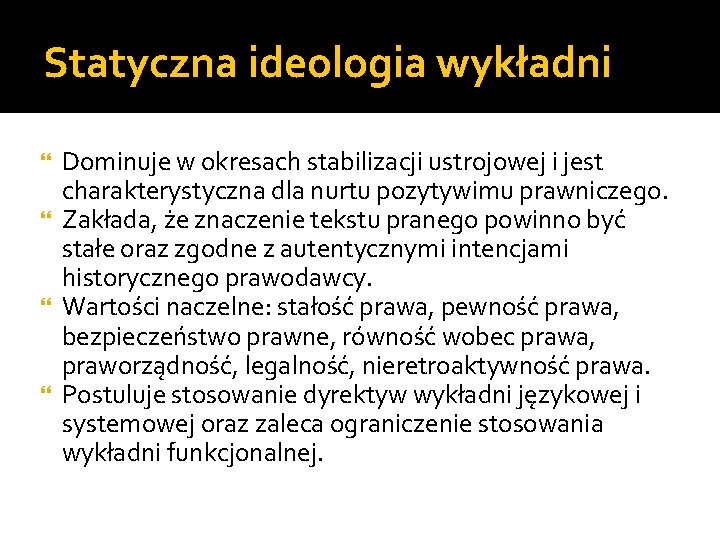 Statyczna ideologia wykładni Dominuje w okresach stabilizacji ustrojowej i jest charakterystyczna dla nurtu pozytywimu