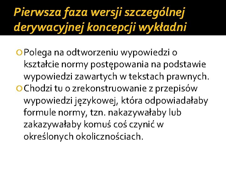 Pierwsza faza wersji szczególnej derywacyjnej koncepcji wykładni Polega na odtworzeniu wypowiedzi o kształcie normy