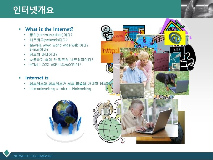 인터넷개요 § What is the Internet? • • • 통신(communication)이다? 네트워크(network)이다? 웹(web, www; world
