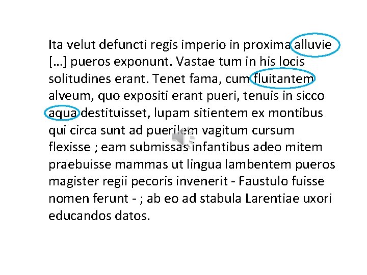 Ita velut defuncti regis imperio in proxima alluvie […] pueros exponunt. Vastae tum in