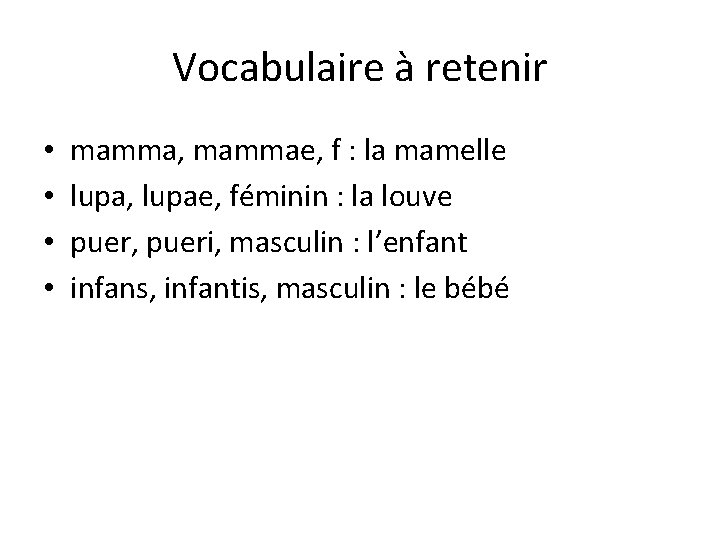 Vocabulaire à retenir • • mamma, mammae, f : la mamelle lupa, lupae, féminin