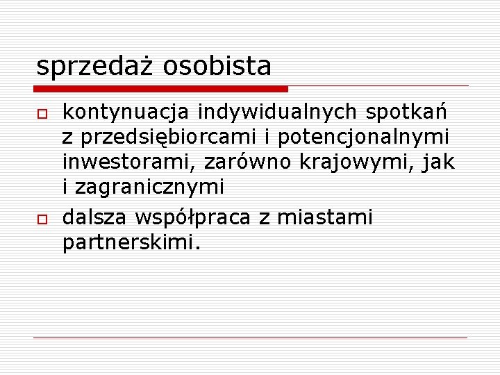 sprzedaż osobista o o kontynuacja indywidualnych spotkań z przedsiębiorcami i potencjonalnymi inwestorami, zarówno krajowymi,