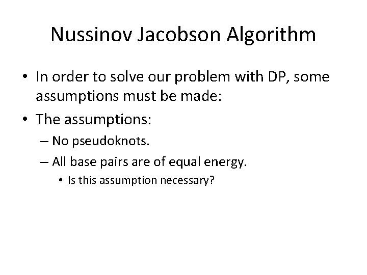 Nussinov Jacobson Algorithm • In order to solve our problem with DP, some assumptions