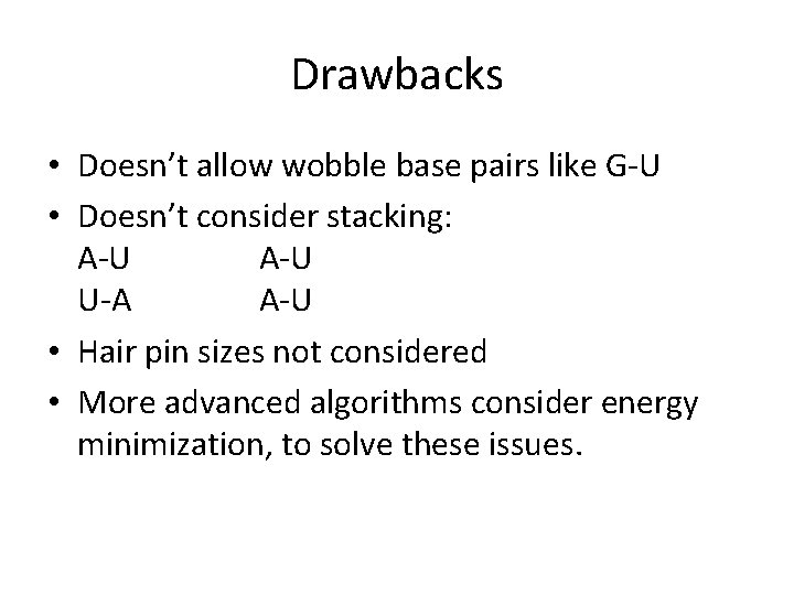 Drawbacks • Doesn’t allow wobble base pairs like G-U • Doesn’t consider stacking: A-U