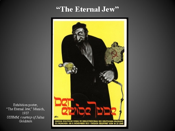 “The Eternal Jew” Exhibition poster, “The Eternal Jew, ” Munich, 1937 USHMM, courtesy of “The Eternal Jew” Exhibition poster, “The Eternal Jew, ” Munich, 1937 USHMM, courtesy of