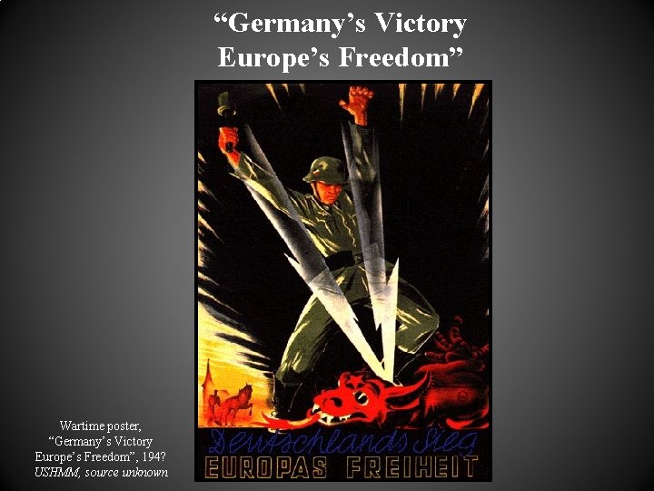 “Germany’s Victory Europe’s Freedom” Wartime poster, “Germany’s Victory Europe’s Freedom”, 194? USHMM, source unknown “Germany’s Victory Europe’s Freedom” Wartime poster, “Germany’s Victory Europe’s Freedom”, 194? USHMM, source unknown