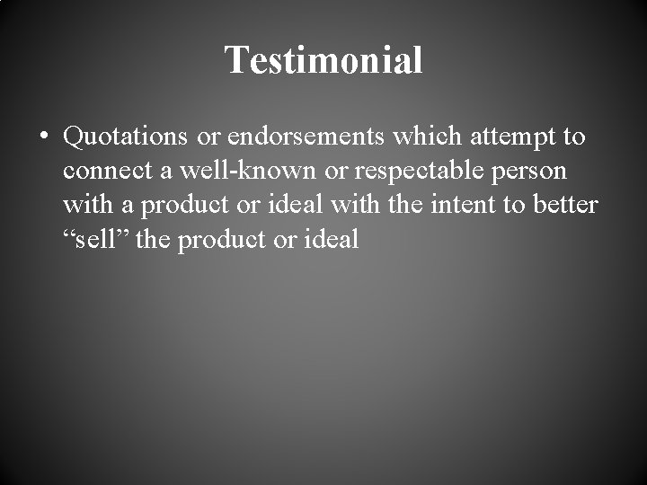 Testimonial • Quotations or endorsements which attempt to connect a well-known or respectable person Testimonial • Quotations or endorsements which attempt to connect a well-known or respectable person