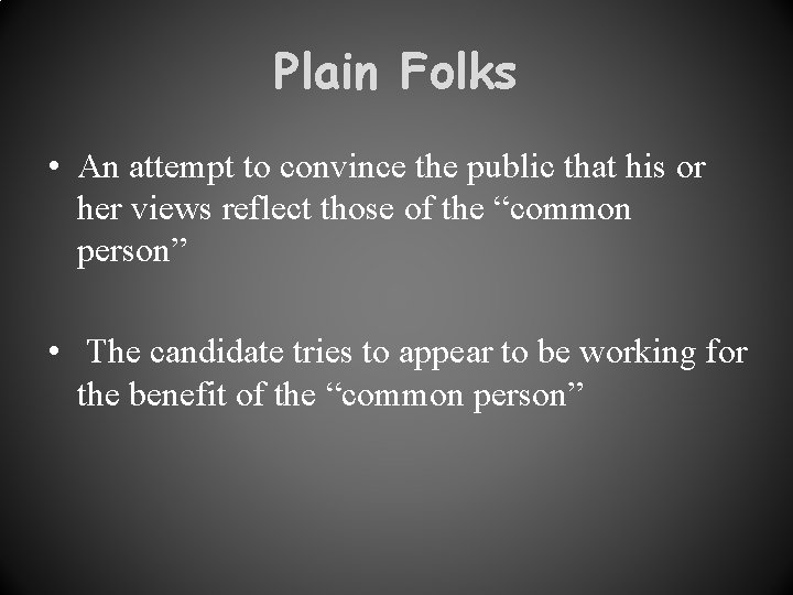 Plain Folks • An attempt to convince the public that his or her views Plain Folks • An attempt to convince the public that his or her views