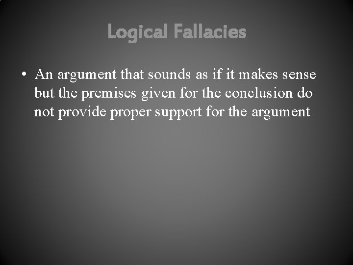Logical Fallacies • An argument that sounds as if it makes sense but the Logical Fallacies • An argument that sounds as if it makes sense but the