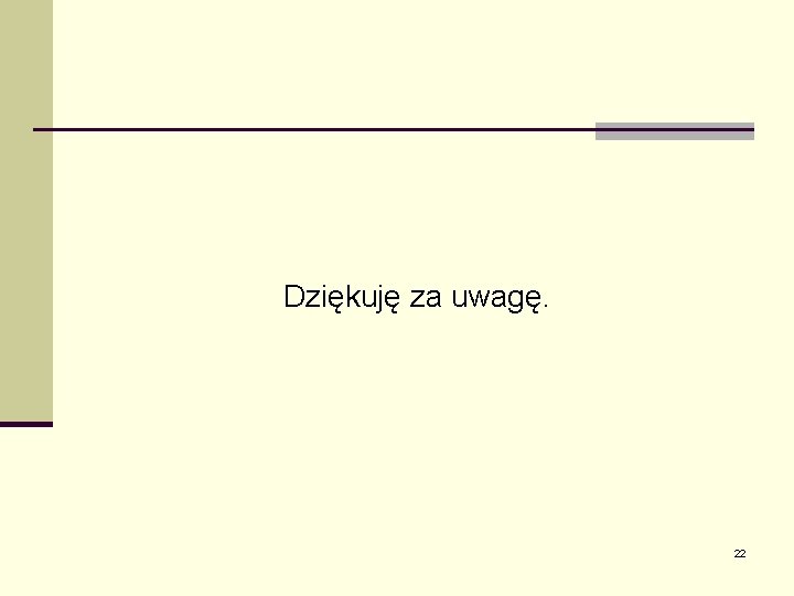 Dziękuję za uwagę. 22 Dziękuję za uwagę. 22