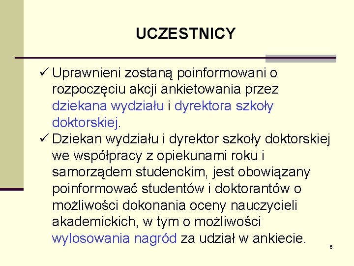 UCZESTNICY ü Uprawnieni zostaną poinformowani o rozpoczęciu akcji ankietowania przez dziekana wydziału i dyrektora UCZESTNICY ü Uprawnieni zostaną poinformowani o rozpoczęciu akcji ankietowania przez dziekana wydziału i dyrektora