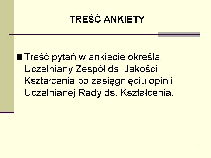 TREŚĆ ANKIETY n Treść pytań w ankiecie określa Uczelniany Zespół ds. Jakości Kształcenia po TREŚĆ ANKIETY n Treść pytań w ankiecie określa Uczelniany Zespół ds. Jakości Kształcenia po